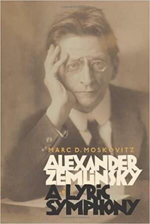 Alexander Zemlinsky: A Lyric Symphony by Marc D. Moskovitz