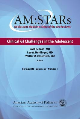 Am: Stars Clinical GI Challenges in the Adolescent, Volume 27: Adolescent Medicine State of the Art Reviews, Vol 27 Number 1 by American Academy of Pediatrics, Leo A. Heitlinger, Joel R. Rosh