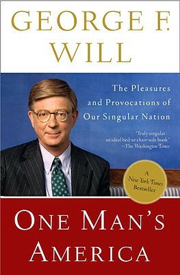 One Man's America: The Pleasures and Provocations of Our Singular Nation by George Will