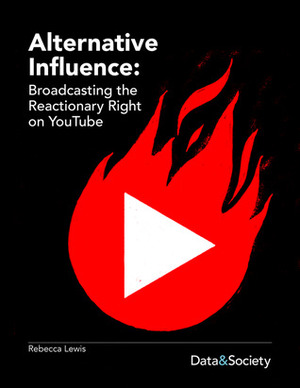 Alternative Influence: Broadcasting the Reactionary Right on YouTube by Rebecca Lewis
