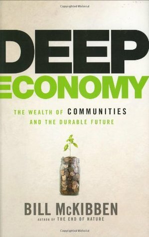 Deep Economy: The Wealth of Communities and the Durable Future by Bill McKibben