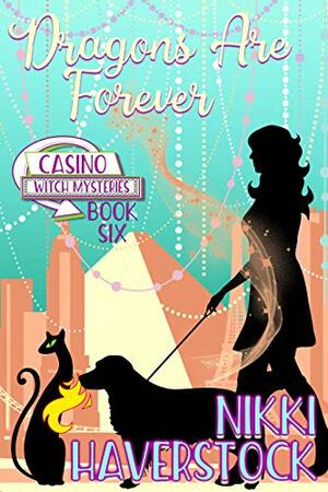 Dragons are Forever: Casino Witch Mysteries 6 by Nikki Haverstock