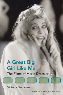 A Great Big Girl Like Me: The Films of Marie Dressler by Victoria Sturtevant