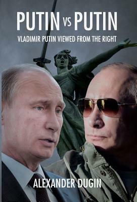 Putin Vs Putin: Vladimir Putin Viewed from the Right by Alexander Dugin