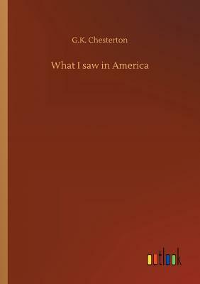 What I Saw in America by G.K. Chesterton