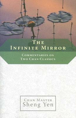 The Infinite Mirror: Commentaries on Two Chan Classics by Master Sheng Yen