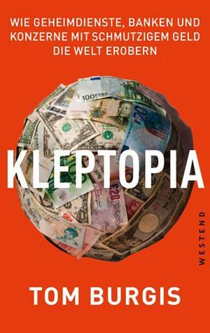 Kleptopia: Wie Geheimdienste, Banken und Konzerne mit schmutzigem Geld die Welt erobern by Tom Burgis