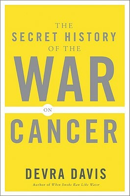 The Secret History of the War on Cancer by Devra Davis