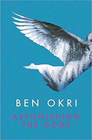 Astonishing the gods  by Ben Okri