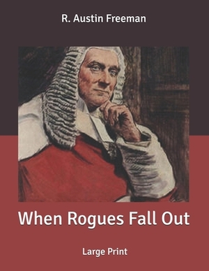 When Rogues Fall Out: Large Print by R. Austin Freeman