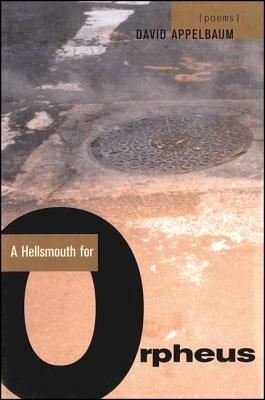 A Hellsmouth for Orpheus by David Appelbaum