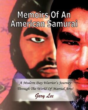 Memoirs Of An American Samurai: A Modern Day Warrior's Journey Through The World Of Martial Arts! by Gary Lee, Jay Vikaz