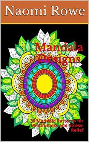 Mandala Designs: 30 Mandala Patterns for Mindfulness and Stress-Relief by Naomi Rowe