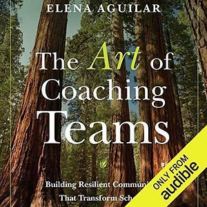 The Art of Coaching Teams by Courtney Patterson, Elena Aguilar