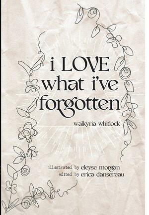 i LOVE what i've forgotten by Walkyria Whitlock
