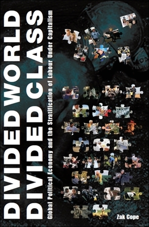 Divided World Divided Class: Global Political Economy and the Stratification of Labour Under Capitalism by Zak Cope