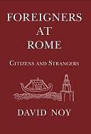 Foreigners at Rome: Citizens and Strangers by David Noy