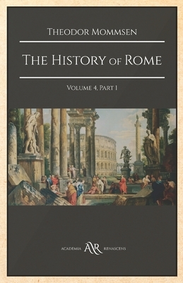The History of Rome: Volume 4, Part 1 by Theodor Mommsen
