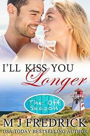 I'll Kiss You Longer by M.J. Fredrick