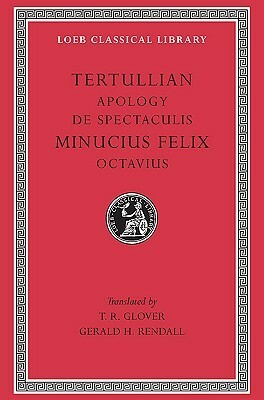 Apology, De Spectaculis - Octavius by T.R. Glover, Gerald H. Rendall, Tertullian, Marcus Minucius Felix