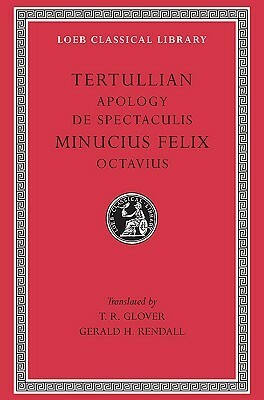 Apology, De Spectaculis - Octavius by T.R. Glover, Gerald H. Rendall, Tertullian, Marcus Minucius Felix