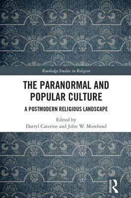 The Paranormal and Popular Culture: A Postmodern Religious Landscape by 