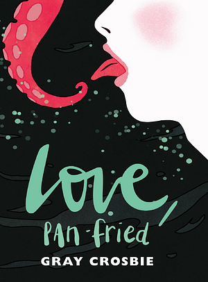Love pan-fried by Gray Crosbie