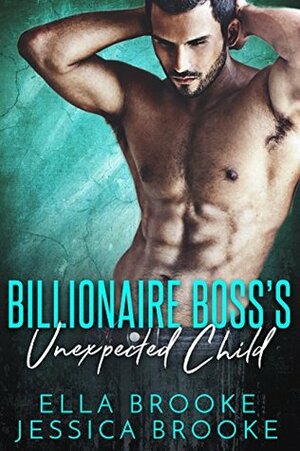 Billionaire Boss's Unexpected Child by Jessica Brooke, Ella Brooke