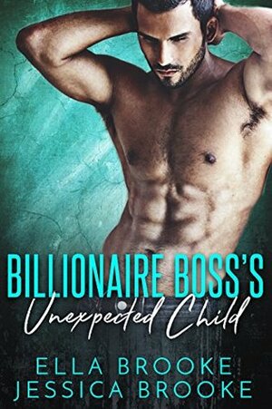 Billionaire Boss's Unexpected Child by Ella Brooke, Jessica Brooke