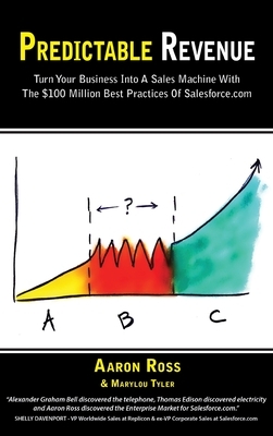 Predictable Revenue: Turn Your Business Into a Sales Machine with the $100 Million Best Practices of Salesforce.com by Marylou Tyler, Aaron Ross