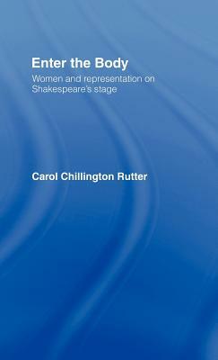 Enter The Body: Women and Representation on Shakespeare's Stage by Carol Chillington Rutter