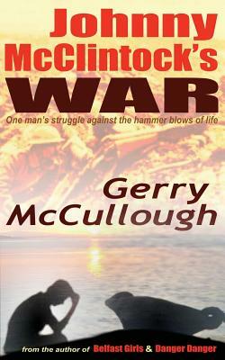 Johnny McClintock's War: One man's struggle against the hammer blows of life by Gerry McCullough