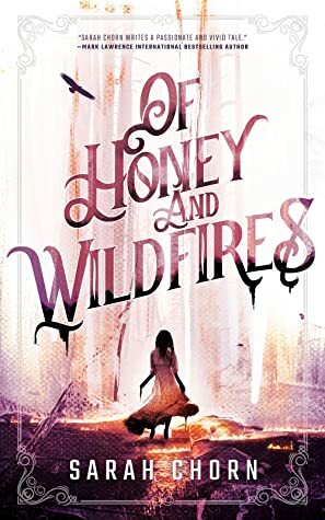 Of Honey and Wildfires by Sarah Chorn