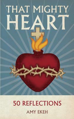 That Mighty Heart: 50 Reflections by Amy Ekeh