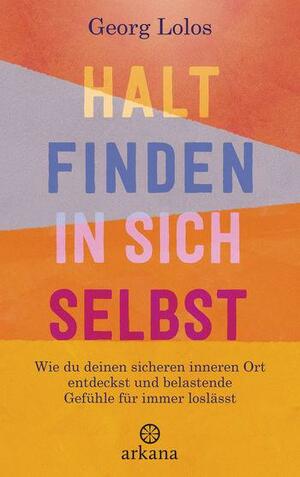 Halt finden in sich selbst: Wie du deinen sicheren inneren Ort findest und belastende Gefühle für immer loslässt by Georg Lolos