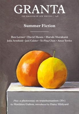 Granta 148: Summer Fiction by Ben Lerner, Jem Calder, Julia Armfield, Haruki Murakami, Te-Ping Chen, Adam O'Fallon Price, Magogodi oaMphela Makhene, Thomas Pierce, Sara Majka, Amor Towles, David Means