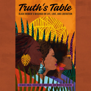 Truth's Table: Black Women's Musings on Life, Love, and Liberation by Ekemini Uwan, Christina Edmondson