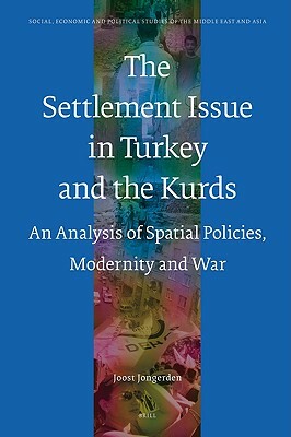 The Settlement Issue in Turkey and the Kurds: An Analysis of Spatial Policies, Modernity and War by Joost Jongerden