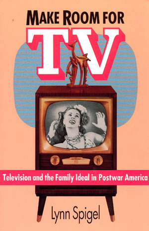 Make Room for TV: Television and the Family Ideal in Postwar America by Lynn Spigel