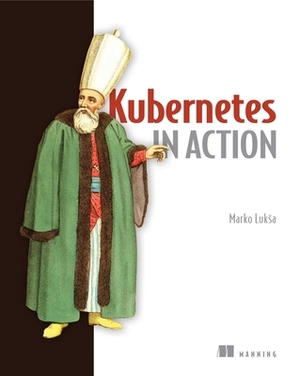 Kubernetes in Action by Marko Luksa