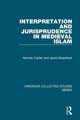 Interpretation and Jurisprudence in Medieval Islam by Norman Calder, Jawid Mojaddedi