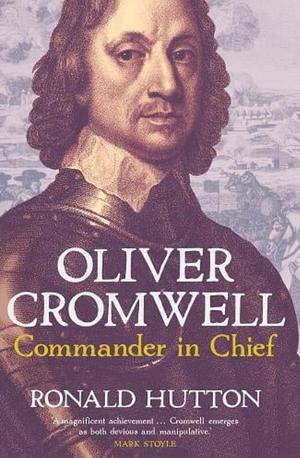 Oliver Cromwell: Commander in Chief by Ronald Hutton