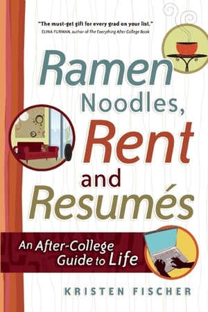 Ramen Noodles, Rent and Resumes: An After-College Guide to Life by Kristen Fischer