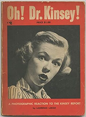 Oh! Dr. Kinsey! A Photographic Reaction to the Kinsey Report by Lawrence Lariar