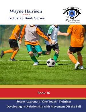 Soccer Awareness One Touch Training: Developing It's Relationship With Movement Off the Ball by Wayne Harrison