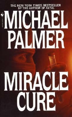 Miracle Cure: a heart-poundingly tense and dramatic medical thriller that will get your pulse racing… by Michael Palmer