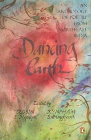 Dancing Earth - An Anthology of Poetry from North-East India by Robin S. Ngangom