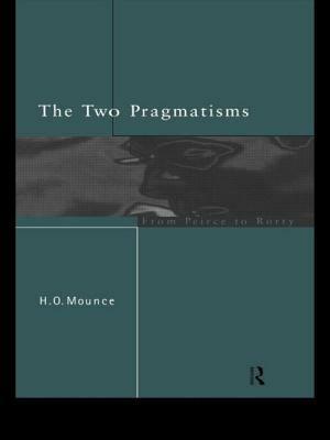 The Two Pragmatisms: From Peirce to Rorty by Howard Mounce