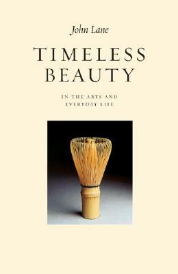 Timeless Beauty: In the Arts and Everyday Life by John Lane