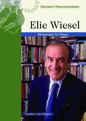 Elie Wiesel: Messenger of Peace by Heather Lehr Wagner